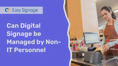 Can Digital Signage be Managed by Non-IT Personnel?