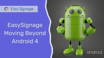 EasySignage Moving Beyond Android 4