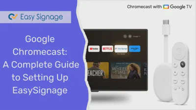 Google Chromecast: A Complete Guide to Setting up EasySignage