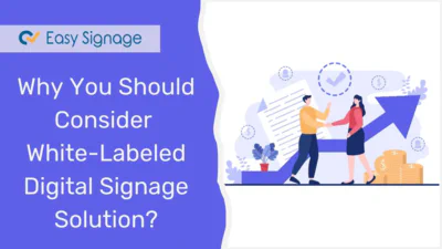 Why You Should Consider White-Labeled Digital Signage Solution?